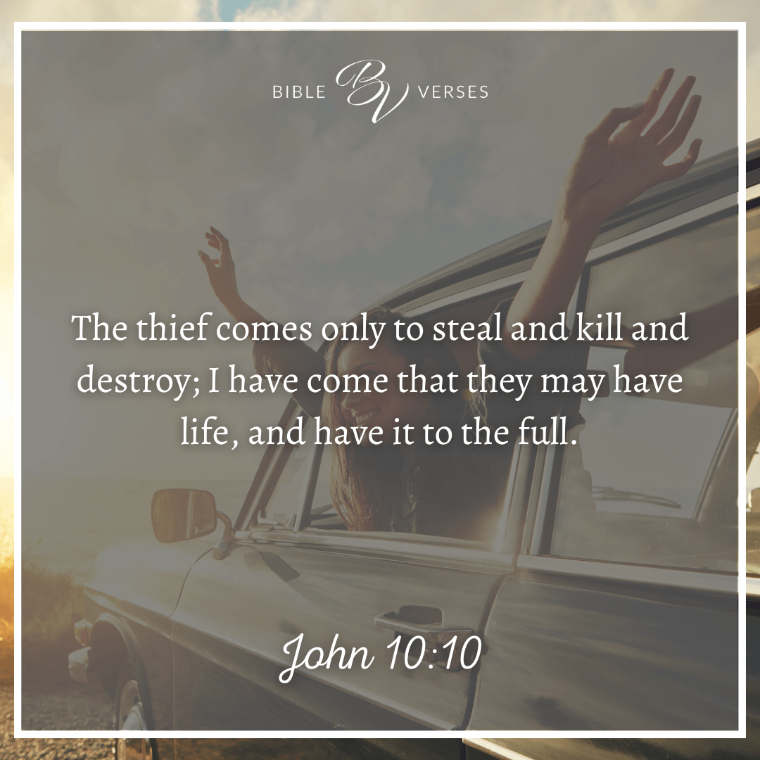 Bible verses on depression John 10:10 The thief comes only to steal and kill and destroy; I have come that they may have life, and have it to the full.